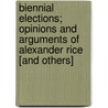 Biennial Elections; Opinions And Arguments Of Alexander Rice [And Others] door Alexander Rice