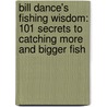 Bill Dance's Fishing Wisdom: 101 Secrets To Catching More And Bigger Fish by Bill Dance