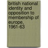 British National Identity And Opposition To Membership Of Europe, 1961-63 by Jr. Robert F. Dewey