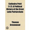 Cathedra Petri (1-2); A Political History Of The Great Latin Patriarchate door Thomas Greenwood