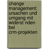 Change Management: Ursachen Und Umgang Mit Widerst Nden Bei Crm-Projekten by Felix Wenger