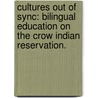 Cultures Out Of Sync: Bilingual Education On The Crow Indian Reservation. by Cheryl Kay Schultze Crawley