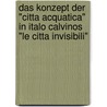 Das Konzept Der "Citta Acquatica" In Italo Calvinos "Le Citta Invisibili" door Christian Leeck