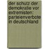 Der Schutz Der Demokratie Vor Extremisten: Parteienverbote In Deutschland