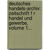 Deutsches Handels-Archiv: Zeitschrift F R Handel Und Gewerbe, Volume 1... door Germany Reichswirtschaftsministerium