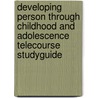 Developing Person Through Childhood And Adolescence Telecourse Studyguide by Richard O. Straub