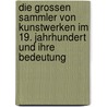 Die Grossen Sammler Von Kunstwerken Im 19. Jahrhundert Und Ihre Bedeutung door Antonina Kostretska