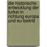 Die Historische Entwicklung Der Turkei In Richtung Europa Und Eu-Beitritt door Bernhard Marckhgott