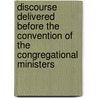 Discourse Delivered Before The Convention Of The Congregational Ministers door Edwards A. Park