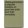 Dispauperization; A Popular Treatise On Poor-Law Evils And Their Remedies by John Radclyffe Pretyman