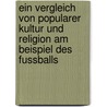 Ein Vergleich Von Popularer Kultur Und Religion Am Beispiel Des Fussballs door Tanja Sutter