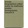 Ensaio Biographico-Critico Sobre Os Melhores Poetas Portuguezes, Volume 9 by Jos Mara Costa E. Da Silva