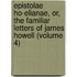 Epistolae Ho-Elianae, Or, The Familiar Letters Of James Howell (Volume 4)