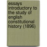 Essays Introductory To The Study Of English Constitutional History (1896) by English Constitutional History