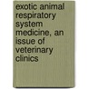 Exotic Animal Respiratory System Medicine, An Issue Of Veterinary Clinics by Susan E. Orosz