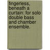Fingerless, Beneath A Curtain: For Solo Double Bass And Chamber Ensemble. by Jason D. Federmeyer