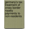 Germany's Tax Treatment Of Cross Border Royalty Payments To Non-Residents by Ruediger Urbahns