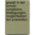 Gewalt In Der Schule: Symptome, Bedingungen, Moglichkeiten Der Pravention