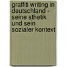 Graffiti Writing In Deutschland - Seine Sthetik Und Sein Sozialer Kontext by Johannes Temeschinko