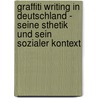 Graffiti Writing In Deutschland - Seine Sthetik Und Sein Sozialer Kontext door Johannes Temeschinko