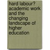 Hard Labour? Academic Work And The Changing Landscape Of Higher Education door Julie White