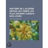 Histoire De L'Alg Rie Depuis Les Temps Les Plus Anciens Jusqu'a Nos Jours door Just-Jean-Etienne Roy