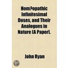 Hom Opathic Infinitesimal Doses, And Their Analogues In Nature [A Paper]. door John Ryan