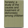 Honesty; A Study Of The Causes And Treatment Of Dishonesty Among Children door William Healy