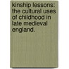 Kinship Lessons: The Cultural Uses Of Childhood In Late Medieval England. door Hsiaojane Anna Chen