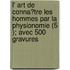 L' Art De Conna?Tre Les Hommes Par La Physionomie (5 ); Avec 500 Gravures