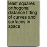 Least Squares Orthogonal Distance Fitting Of Curves And Surfaces In Space door Sung Joon Ahn