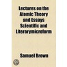 Lectures On The Atomic Theory And Essays Scientific And Literarymicroform door Samuel Brown