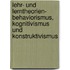 Lehr- Und Lerntheorien- Behaviorismus, Kognitivismus Und Konstruktivismus