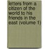 Letters From A Citizen Of The World To His Friends In The East (Volume 1)
