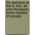 Life And Work Of The Rt. Hon. Sir John Thompson; Prime Minister Of Canada
