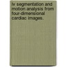 Lv Segmentation And Motion Analysis From Four-Dimensional Cardiac Images. door Yun Zhu