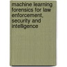 Machine Learning Forensics For Law Enforcement, Security And Intelligence door Jesus Mena