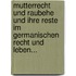 Mutterrecht Und Raubehe Und Ihre Reste Im Germanischen Recht Und Leben...