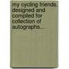 My Cycling Friends. Designed And Compiled For Collection Of Autographs... door C. Alan Palmer