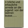 N Tzliche Und Erbauliche Anrede An Die Jugend: Von Der Wahren Busse...... by Christian Burkholder (Bishop)