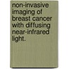 Non-Invasive Imaging Of Breast Cancer With Diffusing Near-Infrared Light. by Soren D. Konecky