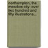 Northampton, The Meadow City: Over Two Hundred And Fifty Illustrations...