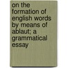 On The Formation Of English Words By Means Of Ablaut; A Grammatical Essay door Karl Warnke