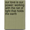 Our Love Is Our Power: Working With The Net Of Light That Holds The Earth door Sharon McErlane