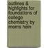 Outlines & Highlights For Foundations Of College Chemistry By Morris Hein