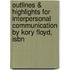 Outlines & Highlights For Interpersonal Communication By Kory Floyd, Isbn