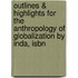 Outlines & Highlights For The Anthropology Of Globalization By Inda, Isbn