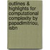 Outlines & Highlights For Computational Complexity By Papadimitriou, Isbn