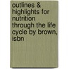 Outlines & Highlights For Nutrition Through The Life Cycle By Brown, Isbn door Cram101 Textbook Reviews