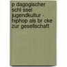 P Dagogischer Schl Ssel Jugendkultur - Hiphop Als Br Cke Zur Gesellschaft door Alwina Koop